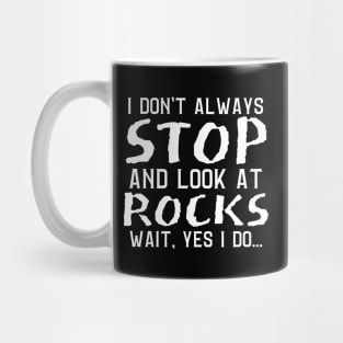 I Don't Always Stop And Look At Rocks, Wait Yes I Do, Geology Student Professor Gift Mug